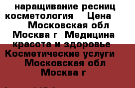 наращивание ресниц косметология  › Цена ­ 400 - Московская обл., Москва г. Медицина, красота и здоровье » Косметические услуги   . Московская обл.,Москва г.